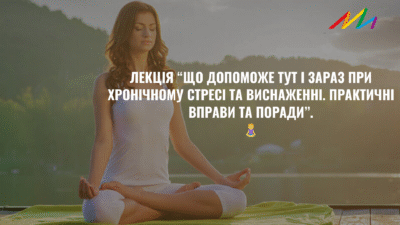 Лекція «Що допоможе тут і зараз при хронічному стресі та виснаженні. Практичні вправи та поради» 🧘‍♀️